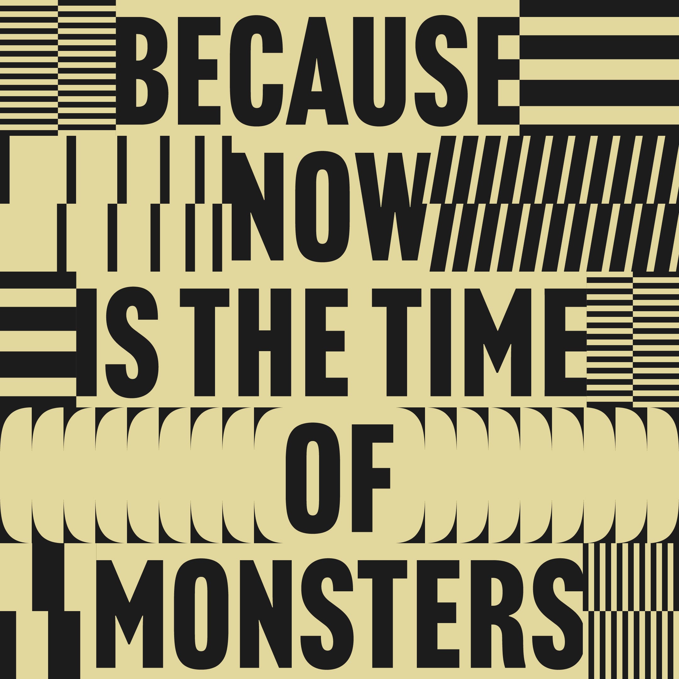 Because, now is the time of monsters